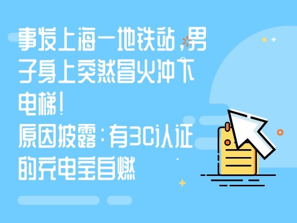 The incident occurred at a subway station in Shanghai. A man suddenly burst into flames and rushed off the elevator! Cause disclosure: A power bank with 3C certification spontaneously combusted