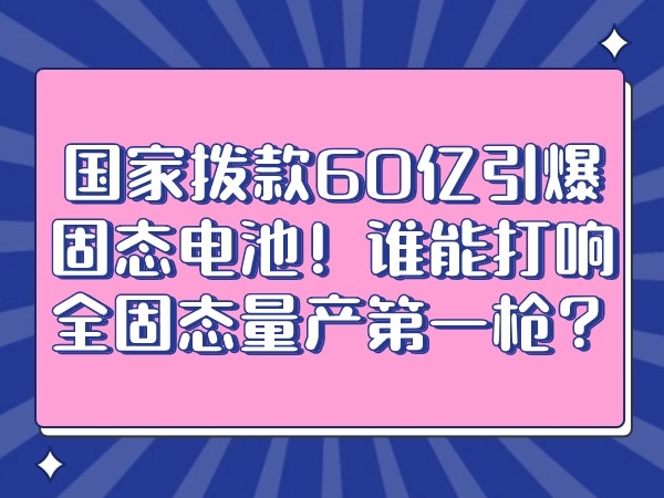 國(guó)家撥款60億引爆固態(tài)電池！誰(shuí)能打響全固態(tài)量產(chǎn)第一槍?zhuān)?></div>
									<div   id=