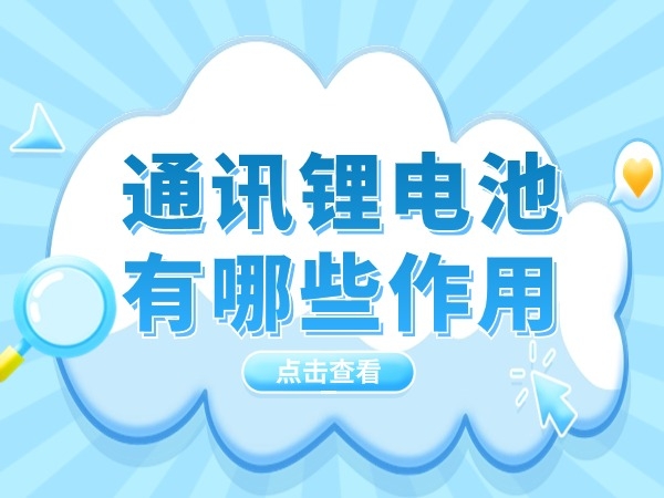 通訊（通信）鋰電池有哪些作用？