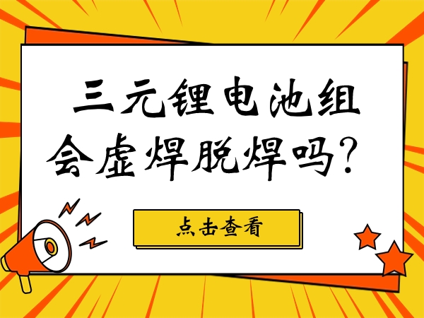 三元鋰電池組會(huì)虛焊脫焊嗎？
